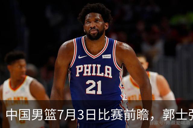 中国男篮7月3日比赛前瞻，郭士强从容不迫，想要输球都很难
