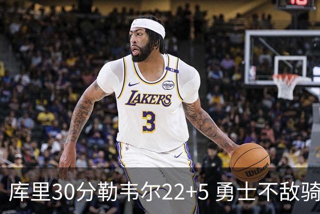 库里30分勒韦尔22+5 勇士不敌骑士遭遇两连败