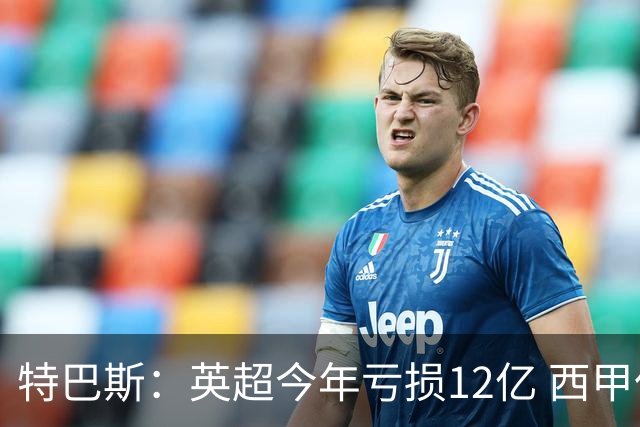 特巴斯：英超今年亏损12亿 西甲仅亏7000万 蓝军曼城不同意被监管